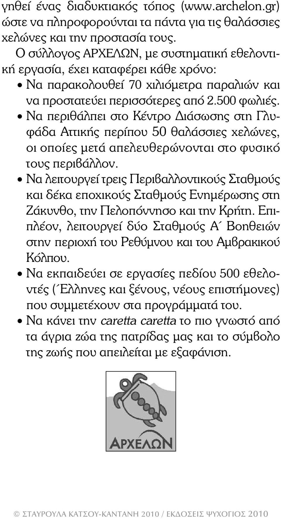 Να περιθάλπει στο Κέντρο ιάσωσης στη Γλυφάδα Αττικής περίπου 50 θαλάσσιες χελώνες, οι οποίες µετά απελευθερώνονται στο φυσικό τους περιβάλλον.