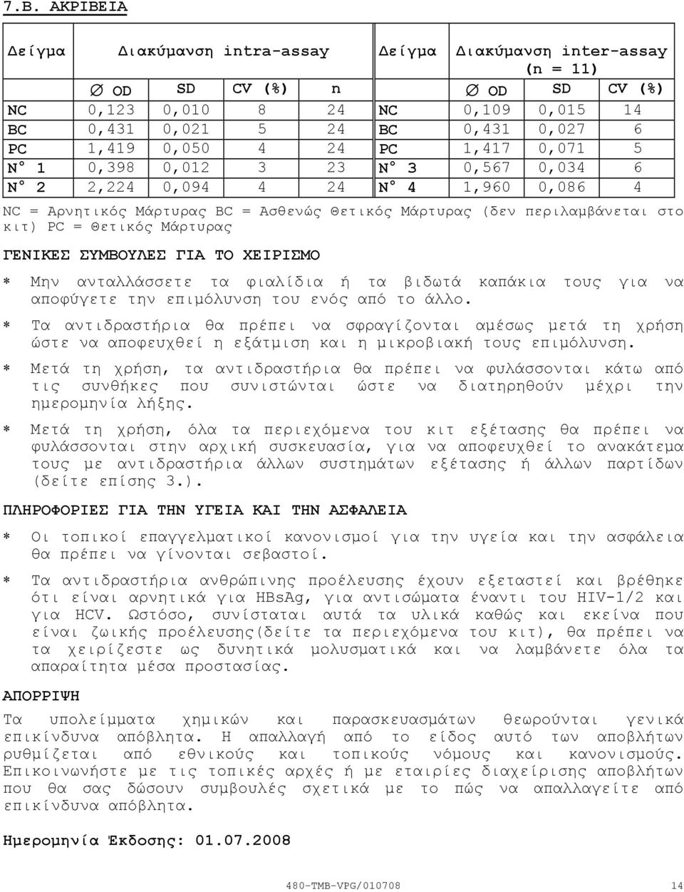 ΓΕΝΙΚΕΣ ΣΥΜΒΟΥΛΕΣ ΓΙΑ ΤΟ ΧΕΙΡΙΣΜΟ Μην ανταλλάσσετε τα φιαλίδια ή τα βιδωτά καπάκια τους για να αποφύγετε την επιµόλυνση του ενός από το άλλο.