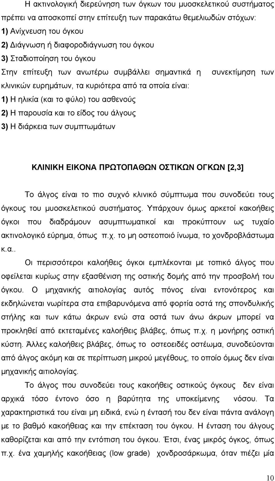 είδος του άλγους 3) Η διάρκεια των συμπτωμάτων ΚΛΙΝΙΚΗ ΕΙΚΟΝΑ ΠΡΩΤΟΠΑΘΩΝ ΟΣΤΙΚΩΝ ΟΓΚΩΝ [2,3] Το άλγος είναι το πιο συχνό κλινικό σύμπτωμα που συνοδεύει τους όγκους του μυοσκελετικού συστήματος.