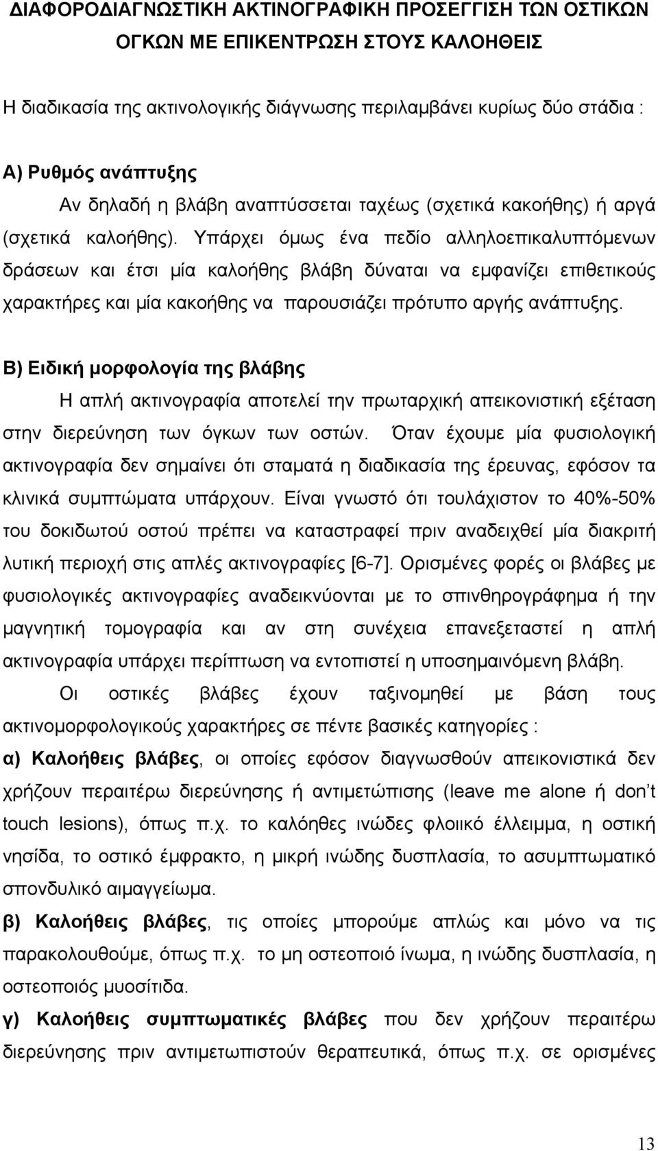 Υπάρχει όμως ένα πεδίο αλληλοεπικαλυπτόμενων δράσεων και έτσι μία καλοήθης βλάβη δύναται να εμφανίζει επιθετικούς χαρακτήρες και μία κακοήθης να παρουσιάζει πρότυπο αργής ανάπτυξης.