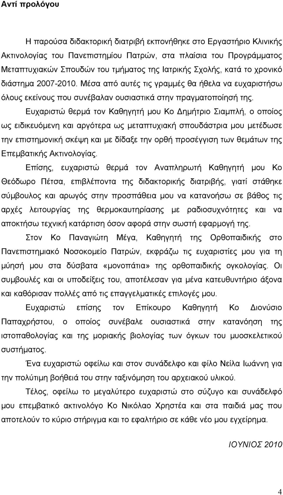 Ευχαριστώ θερμά τον Καθηγητή μου Κο ημήτριο Σιαμπλή, ο οποίος ως ειδικευόμενη και αργότερα ως μεταπτυχιακή σπουδάστρια μου μετέδωσε την επιστημονική σκέψη και με δίδαξε την ορθή προσέγγιση των