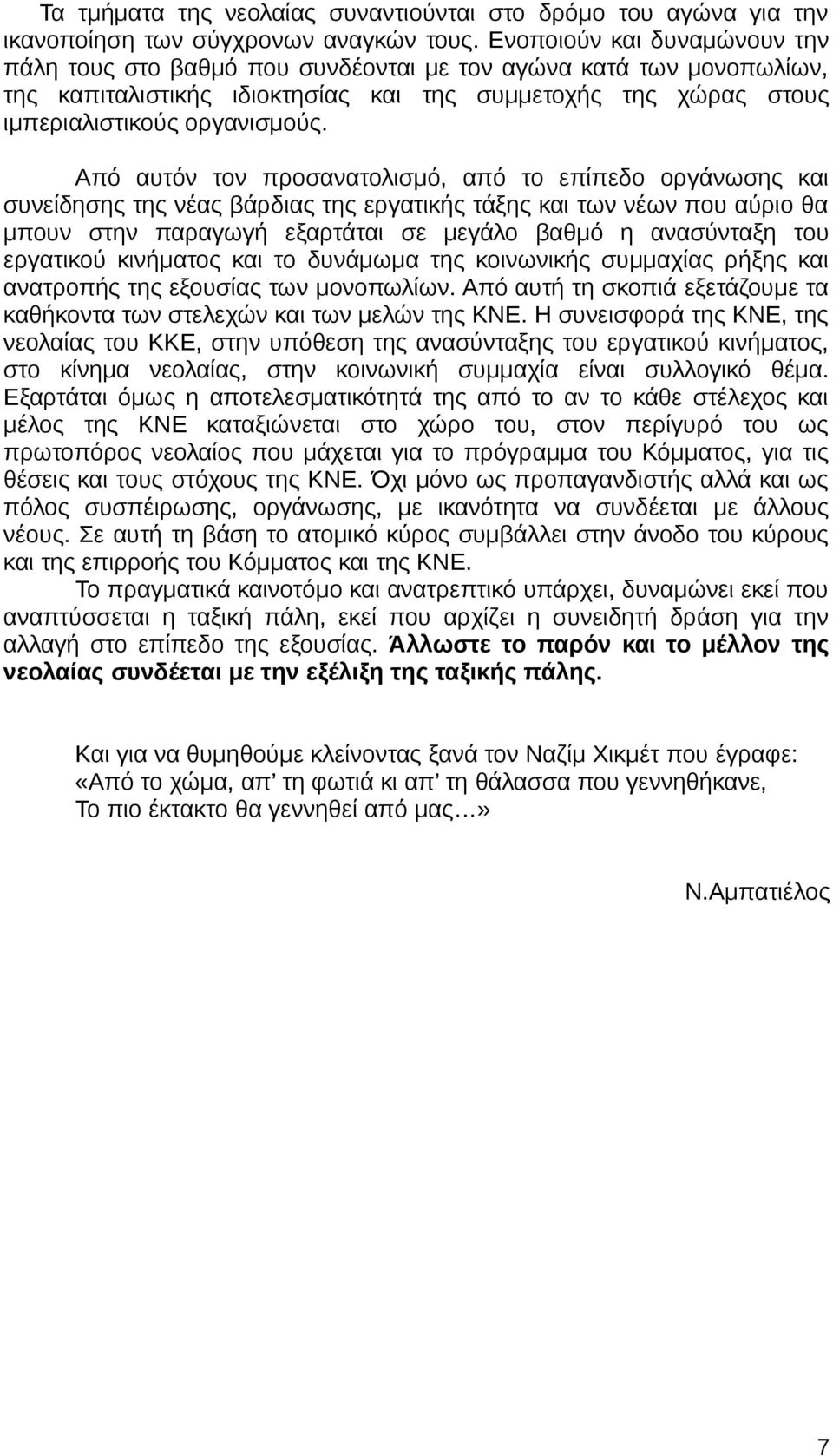 Από αυτόν τον προσανατολισμό, από το επίπεδο οργάνωσης και συνείδησης της νέας βάρδιας της εργατικής τάξης και των νέων που αύριο θα μπουν στην παραγωγή εξαρτάται σε μεγάλο βαθμό η ανασύνταξη του