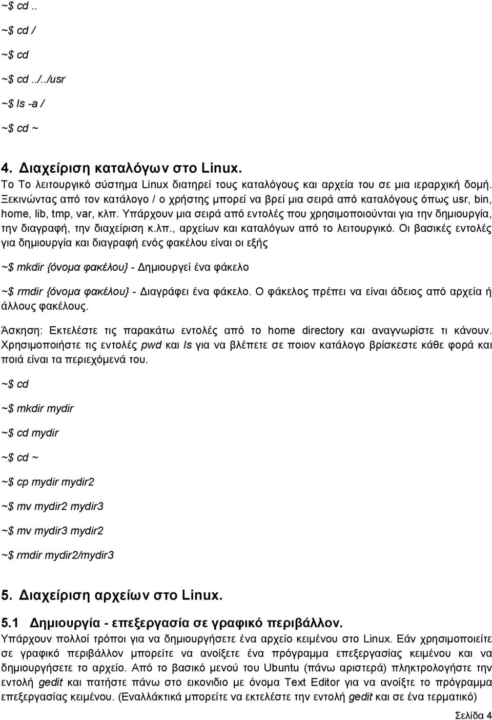 Υπάρχουν μια σειρά από εντολές που χρησιμοποιούνται για την δημιουργία, την διαγραφή, την διαχείριση κ.λπ., αρχείων και καταλόγων από το λειτουργικό.