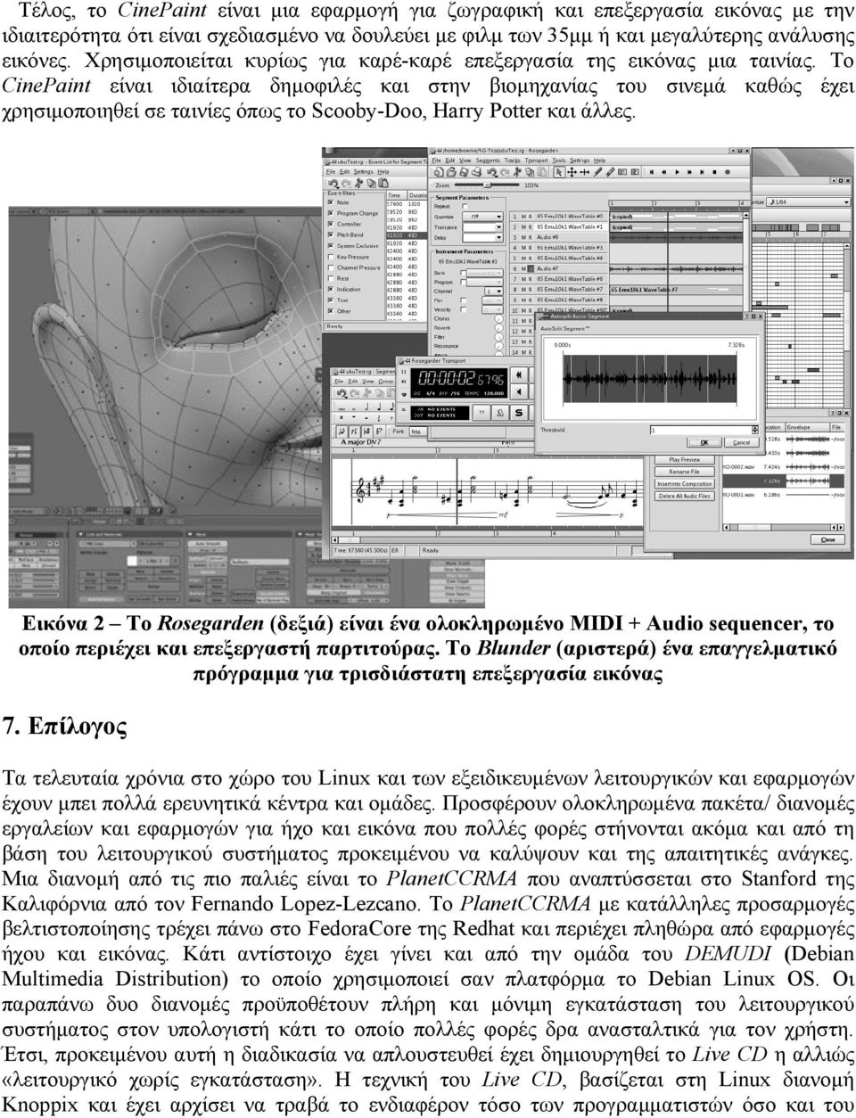 Το CinePaint είναι ιδιαίτερα δηµοφιλές και στην βιοµηχανίας του σινεµά καθώς έχει χρησιµοποιηθεί σε ταινίες όπως το Scooby-Doo, Harry Potter και άλλες.