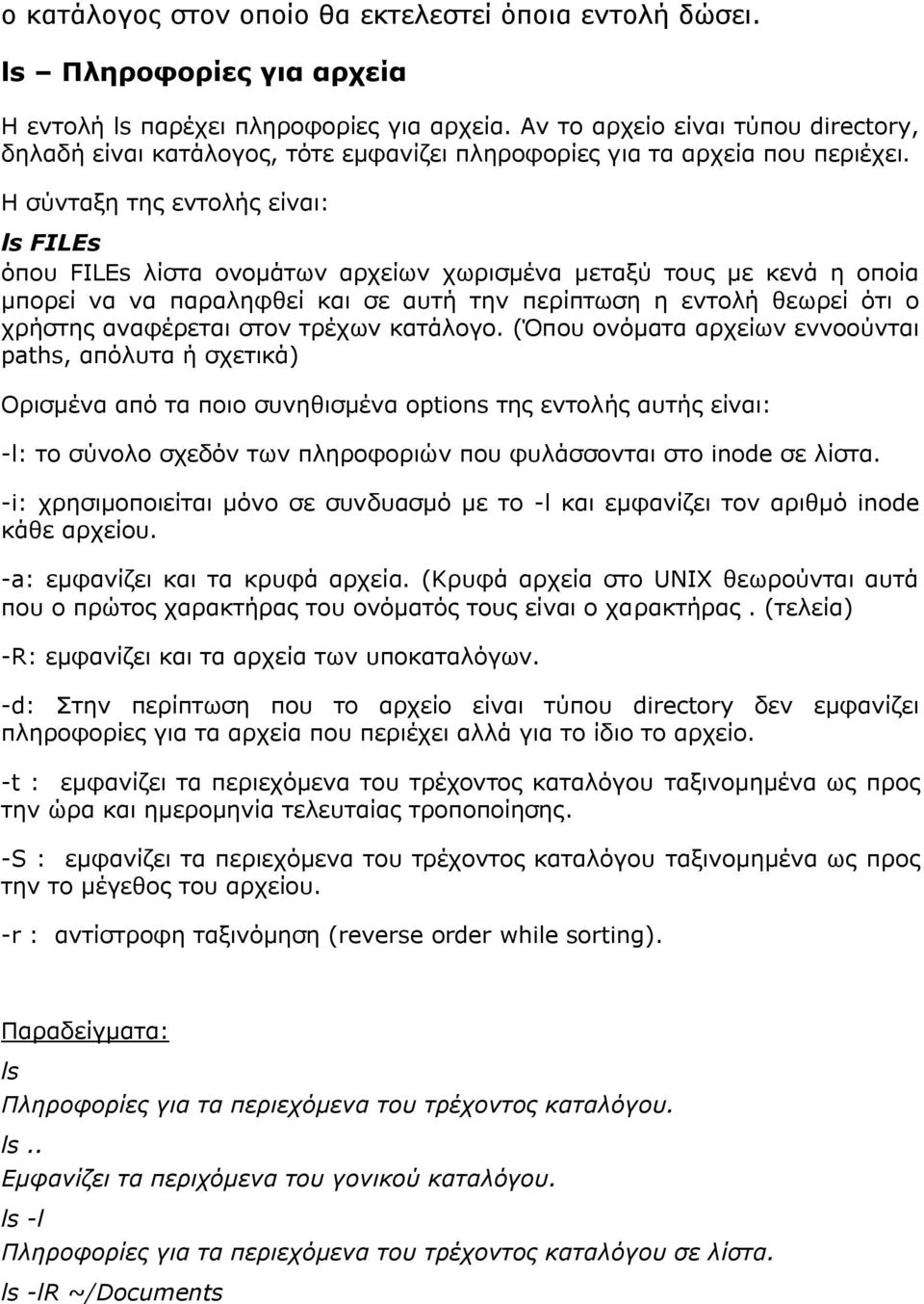 Η σύνταξη της εντολής είναι: ls FILEs όπου FILEs λίστα ονομάτων αρχείων χωρισμένα μεταξύ τους με κενά η οποία μπορεί να να παραληφθεί και σε αυτή την περίπτωση η εντολή θεωρεί ότι ο χρήστης