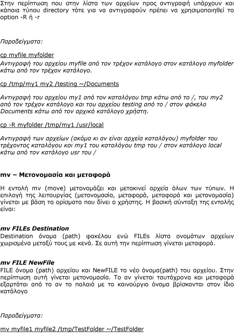 cp /tmp/my1 my2 /testing ~/Documents Αντιγραφή του αρχείου my1 από τον καταλόγου tmp κάτω από το /, του my2 από τον τρέχον κατάλογο και του αρχείου testing από το / στον φάκελο Documents κάτω από τον