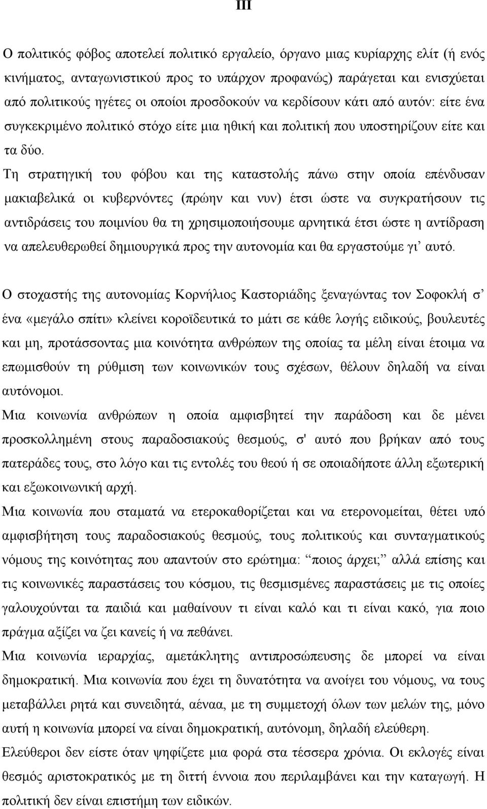 Τη στρατηγική του φόβου και της καταστολής πάνω στην οποία επένδυσαν μακιαβελικά οι κυβερνόντες (πρώην και νυν) έτσι ώστε να συγκρατήσουν τις αντιδράσεις του ποιμνίου θα τη χρησιμοποιήσουμε αρνητικά