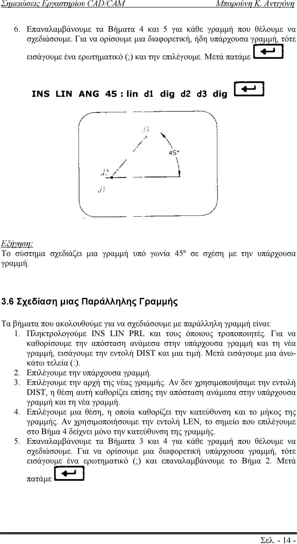 6 Σχεδίαση µιας Παράλληλης Γραµµής Τα βήµατα που ακολουθούµε για να σχεδιάσουµε µε παράλληλη γραµµή είναι: 1. Πληκτρολογούµε INS LIN PRL και τους όποιους τροποποιητές.