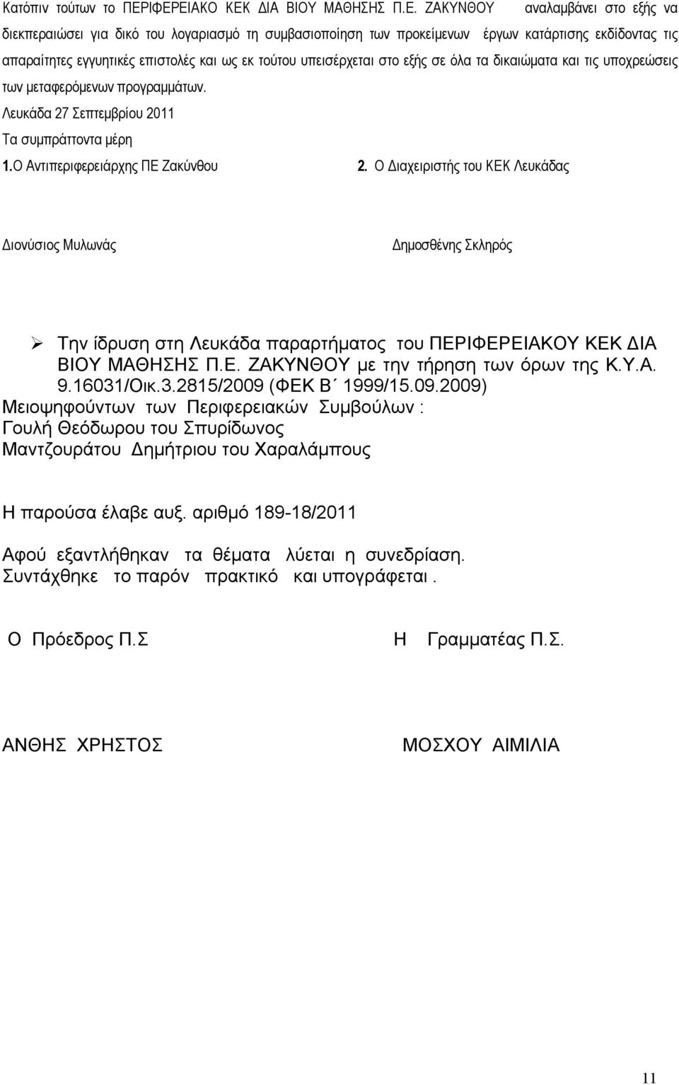 επιστολές και ως εκ τούτου υπεισέρχεται στο εξής σε όλα τα δικαιώματα και τις υποχρεώσεις των μεταφερόμενων προγραμμάτων. Λευκάδα 27 Σεπτεμβρίου 2011 Τα συμπράττοντα μέρη 1.