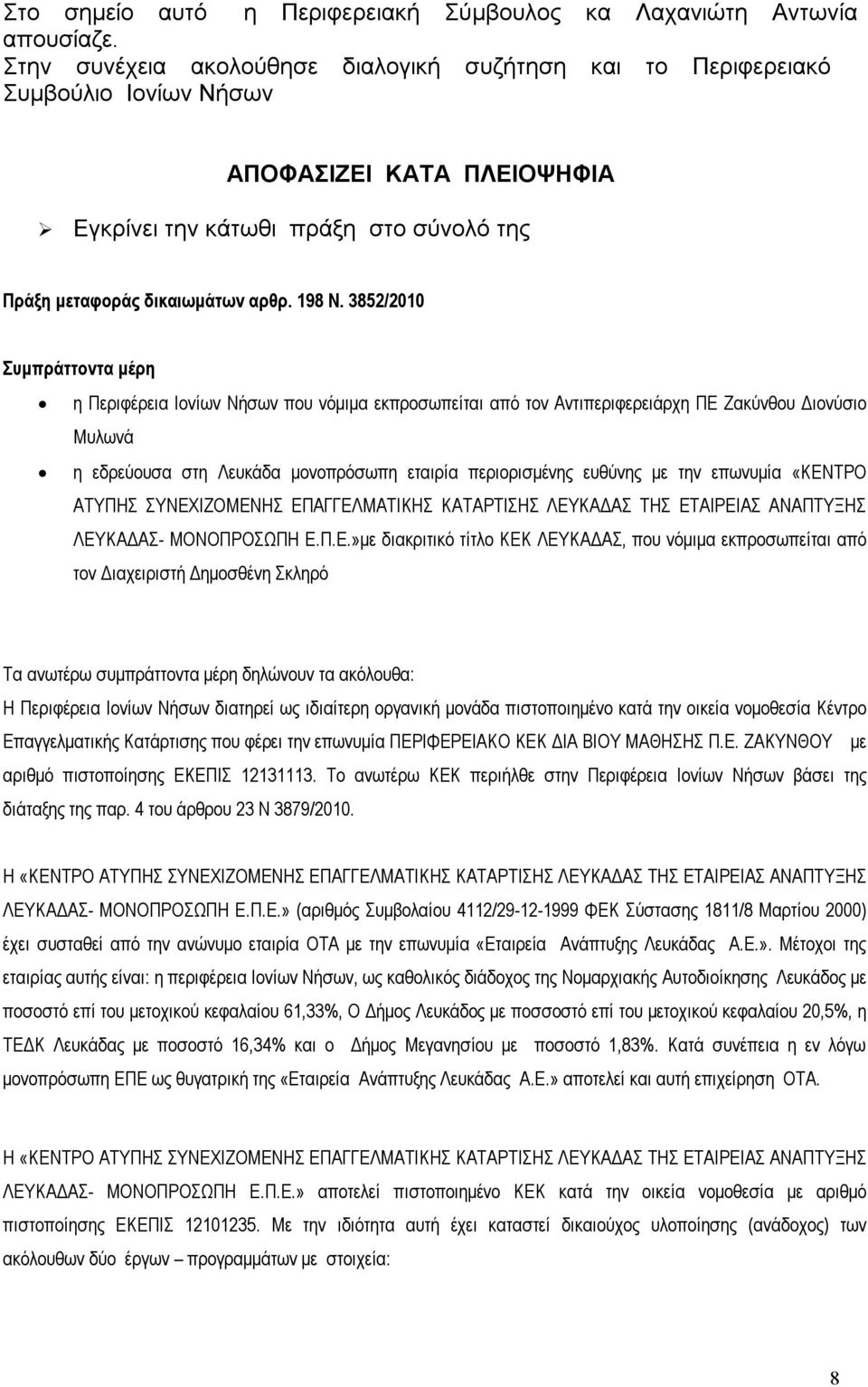 3852/2010 Συμπράττοντα μέρη η Περιφέρεια Ιονίων Νήσων που νόμιμα εκπροσωπείται από τον Αντιπεριφερειάρχη ΠΕ Ζακύνθου Διονύσιο Μυλωνά η εδρεύουσα στη Λευκάδα μονοπρόσωπη εταιρία περιορισμένης ευθύνης