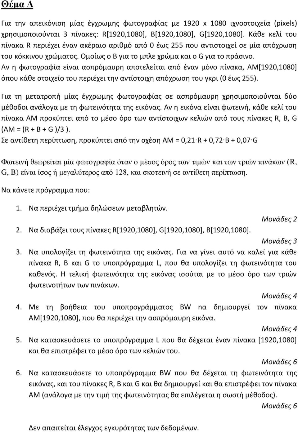 Αν η φωτογραφία είναι ασπρόμαυρη αποτελείται από έναν μόνο πίνακα, ΑΜ[1920,1080] όπου κάθε στοιχείο του περιέχει την αντίστοιχη απόχρωση του γκρι (0 έως 255).