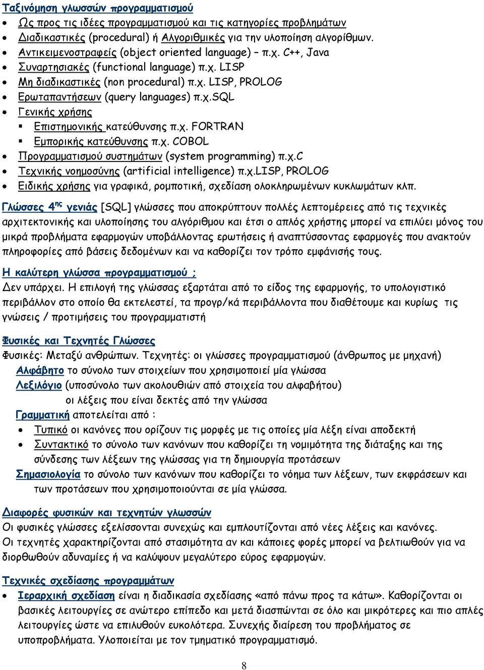 χ. FORTRAN Εµπορικής κατεύθυνσης π.χ. COBOL Προγραµµατισµού συστηµάτων (system programming) π.χ.c Τεχνικής νοηµοσύνης (artificial intelligence) π.χ.lisp, PROLOG Ειδικής χρήσης για γραφικά, ροµποτική, σχεδίαση ολοκληρωµένων κυκλωµάτων κλπ.