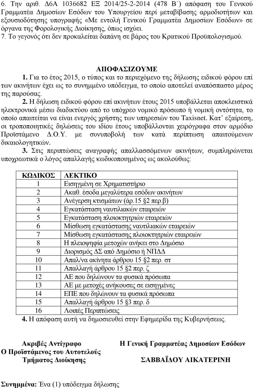 Εσόδων» σε όργανα της Φορολογικής Διοίκησης, όπως ισχύει. 7. Το γεγονός ότι δεν προκαλείται δαπάνη σε βάρος του Κρατικού Προϋπολογισμού. ΑΠΟΦΑΣΙΖΟΥΜΕ 1.