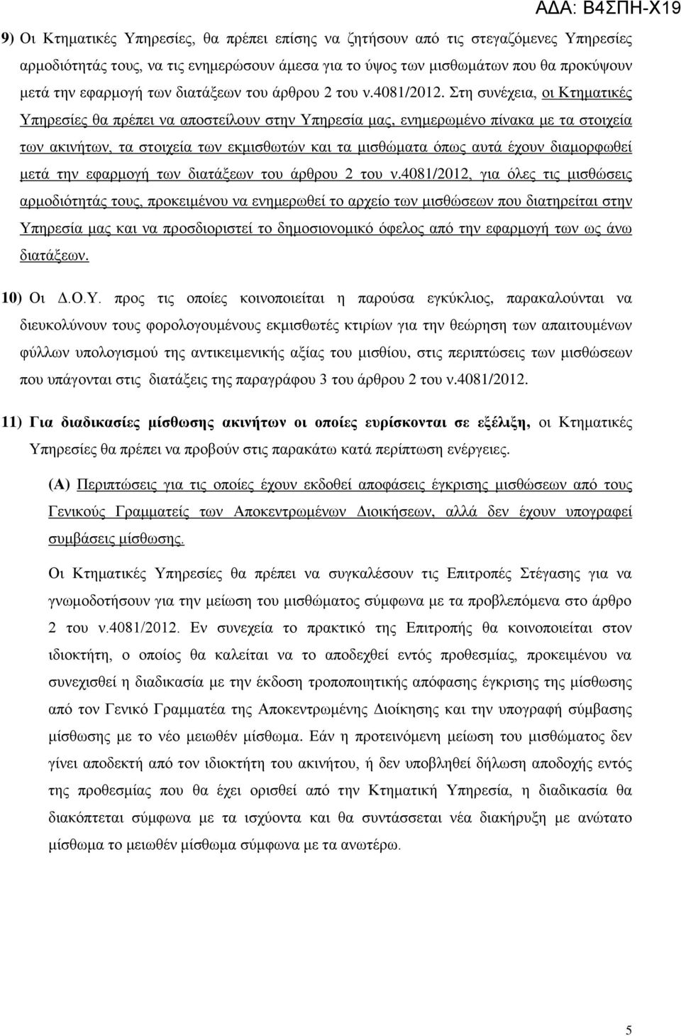 Στη συνέχεια, οι Κτηματικές Υπηρεσίες θα πρέπει να αποστείλουν στην Υπηρεσία μας, ενημερωμένο πίνακα με τα στοιχεία των ακινήτων, τα στοιχεία των εκμισθωτών και τα μισθώματα όπως αυτά έχουν