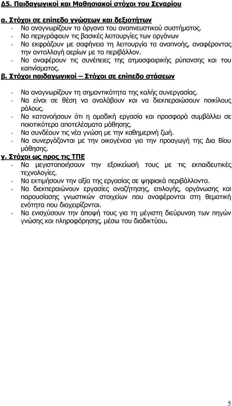 - Να αναφέρουν τις συνέπειες της ατµοσφαιρικής ρύπανσης και του καπνίσµατος. β. Στόχοι παιδαγωγικοί Στόχοι σε επίπεδο στάσεων - Να αναγνωρίζουν τη σηµαντικότητα της καλής συνεργασίας.