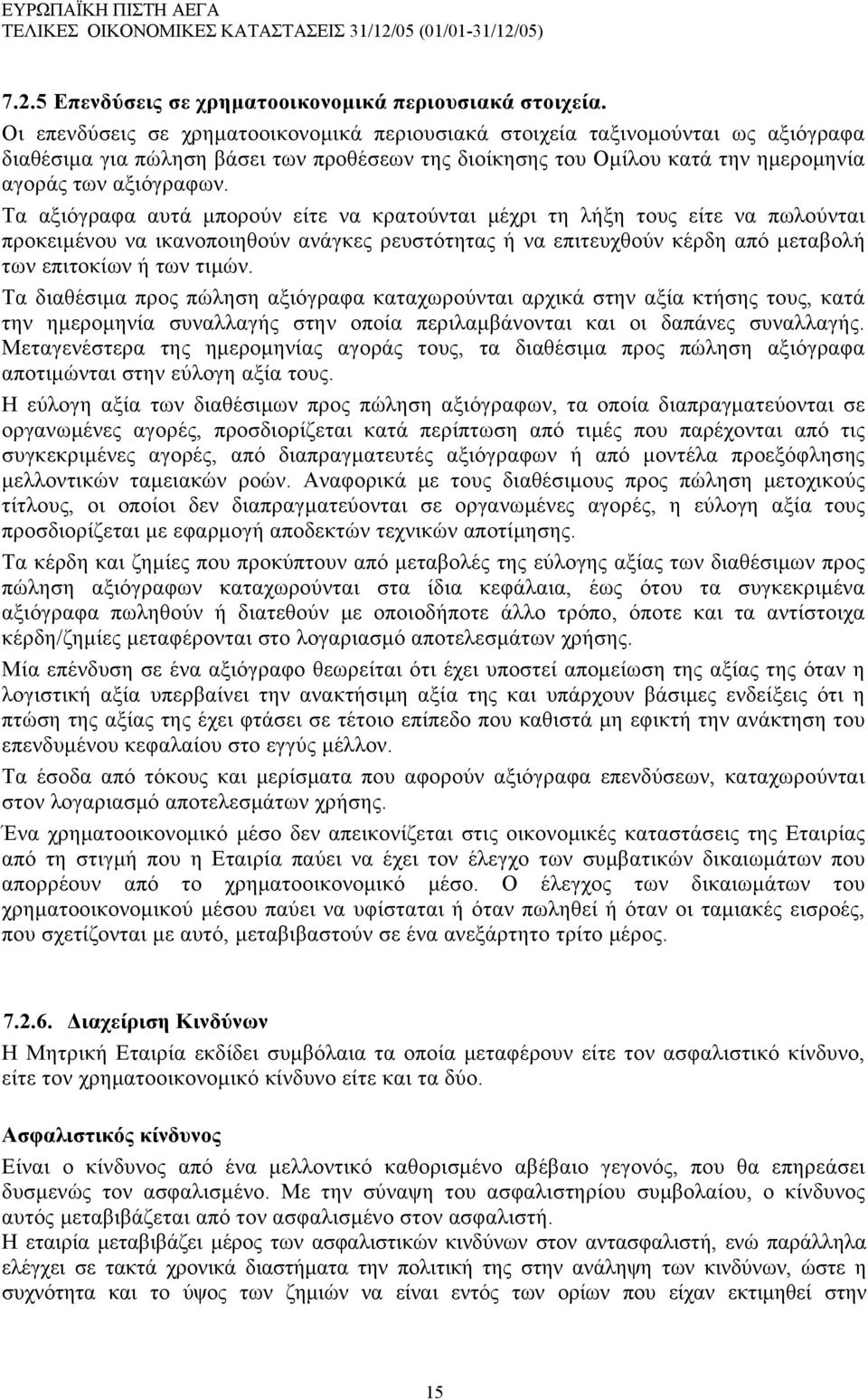 Τα αξιόγραφα αυτά μπορούν είτε να κρατούνται μέχρι τη λήξη τους είτε να πωλούνται προκειμένου να ικανοποιηθούν ανάγκες ρευστότητας ή να επιτευχθούν κέρδη από μεταβολή των επιτοκίων ή των τιμών.