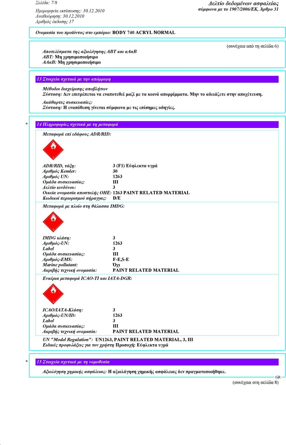 * 14 Πληροφορίες σχετικά με τη μεταφορά Μεταφορά επί εδάφους ADR/RID: ADR/RID, τάξη: 3 (F1) Εύφλεκτα υγρά Αριθμός Kemler: 30 Αριθμός UN: 1263 Ομάδα συσκευασίας: III Δελτίο κινδύνου: 3 Οικεία ονομασία