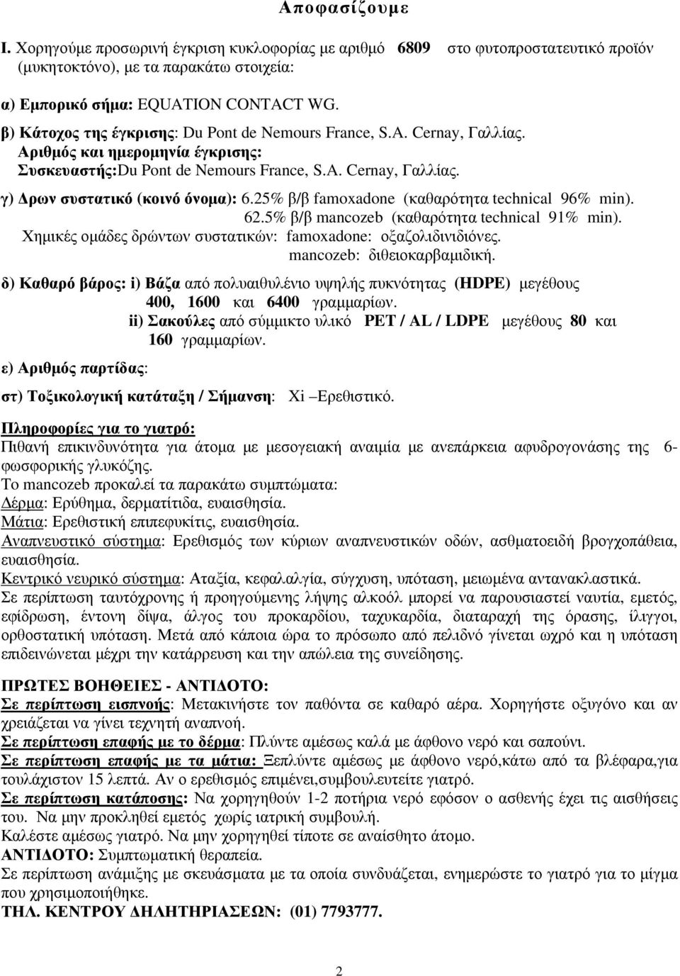 25% β/β famoxadone (καθαρότητα technical 96% min). 62.5% β/β mancozeb (καθαρότητα technical 91% min). Χηµικές οµάδες δρώντων συστατικών: famoxadone: οξαζολιδινιδιόνες. mancozeb: διθειοκαρβαµιδική.