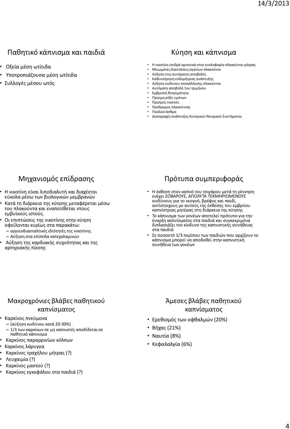 πλακούντας Παιδικό άσθμα Διαταραχές ανάπτυξης Κεντρικού Νευρικού Συστήματος Μηχανισμός επίδρασης Πρότυπα συμπεριφοράς Η νικοτίνη είναι λιποδιαλυτή και διαχέεται εύκολα μέσω των βιολογικών μεμβρανών