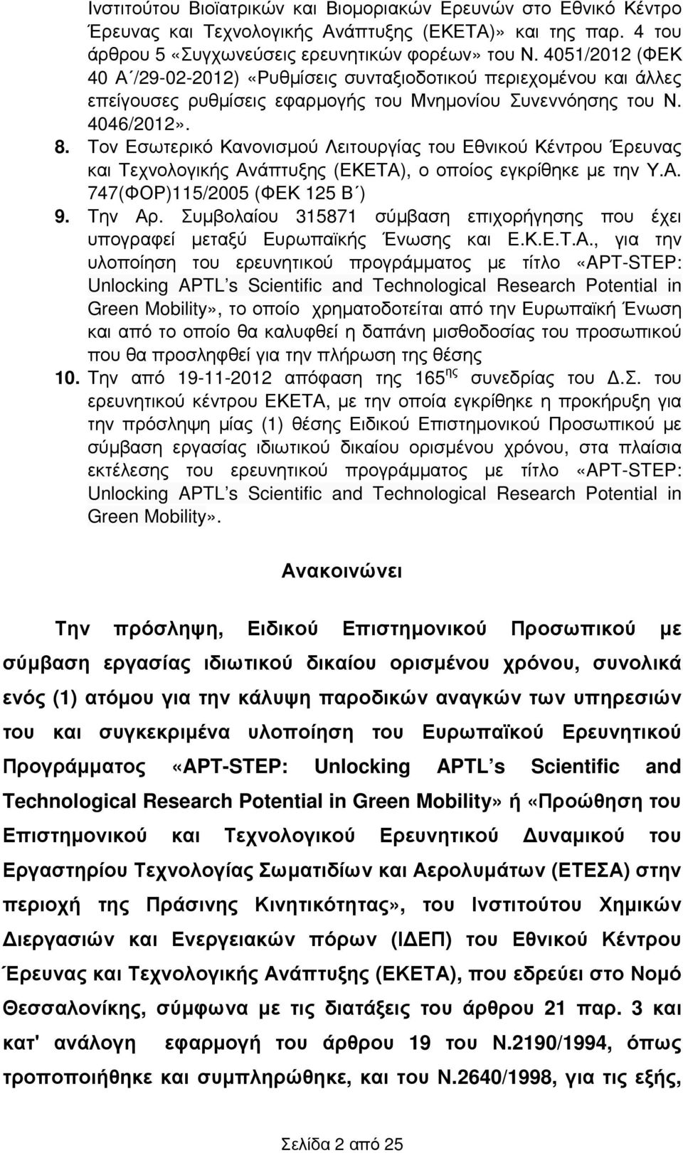 Τον Εσωτερικό Κανονισµού Λειτουργίας του Εθνικού Κέντρου Έρευνας και Τεχνολογικής Ανάπτυξης (ΕΚΕΤΑ), ο οποίος εγκρίθηκε µε την Υ.Α. 747(ΦΟΡ)115/2005 (ΦΕΚ 125 Β ) 9. Την Αρ.