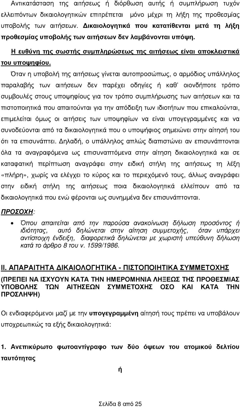 Όταν η υποβολή της αιτήσεως γίνεται αυτοπροσώπως, ο αρµόδιος υπάλληλος παραλαβής των αιτήσεων δεν παρέχει οδηγίες ή καθ οιονδήποτε τρόπο συµβουλές στους υποψηφίους για τον τρόπο συµπλήρωσης των