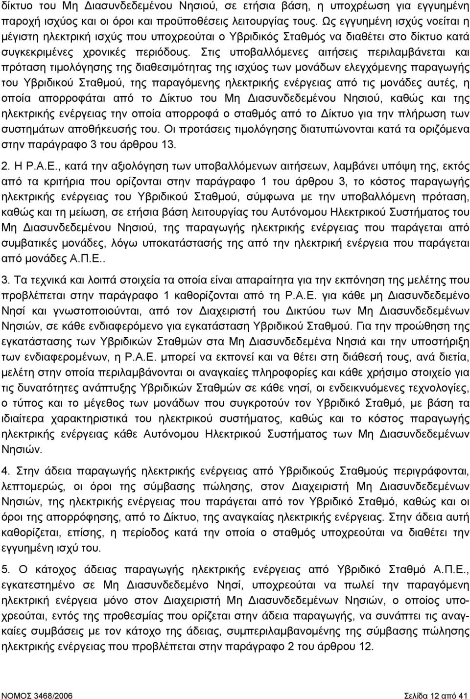 Στις υποβαλλόµενες αιτήσεις περιλαµβάνεται και πρόταση τιµολόγησης της διαθεσιµότητας της ισχύος των µονάδων ελεγχόµενης παραγωγής του Υβριδικού Σταθµού, της παραγόµενης ηλεκτρικής ενέργειας από τις