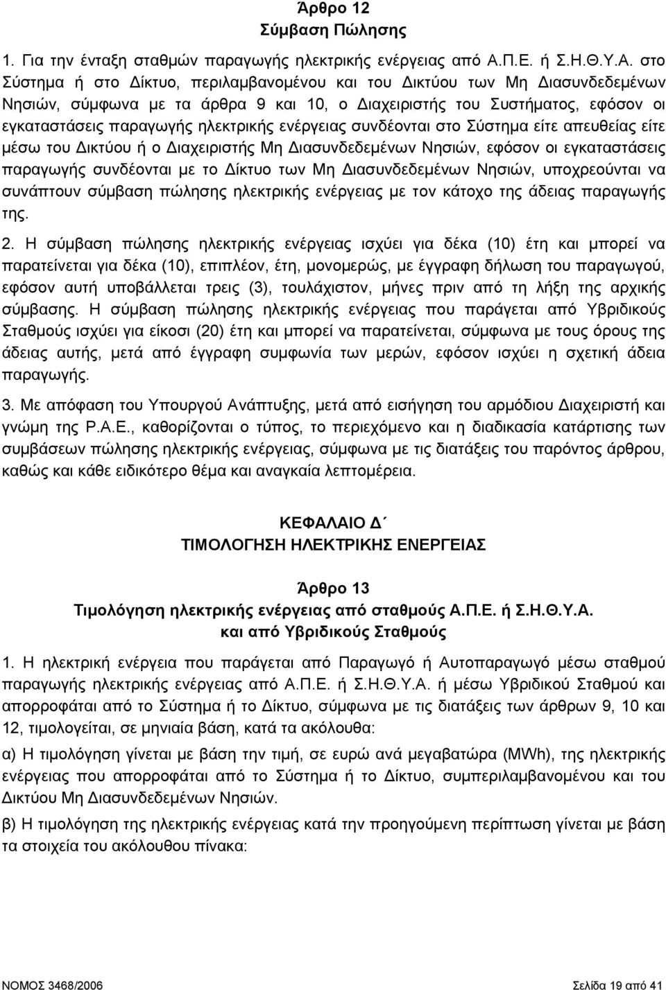 στο Σύστηµα ή στο ίκτυο, περιλαµβανοµένου και του ικτύου των Μη ιασυνδεδεµένων Νησιών, σύµφωνα µε τα άρθρα 9 και 10, ο ιαχειριστής του Συστήµατος, εφόσον οι εγκαταστάσεις παραγωγής ηλεκτρικής
