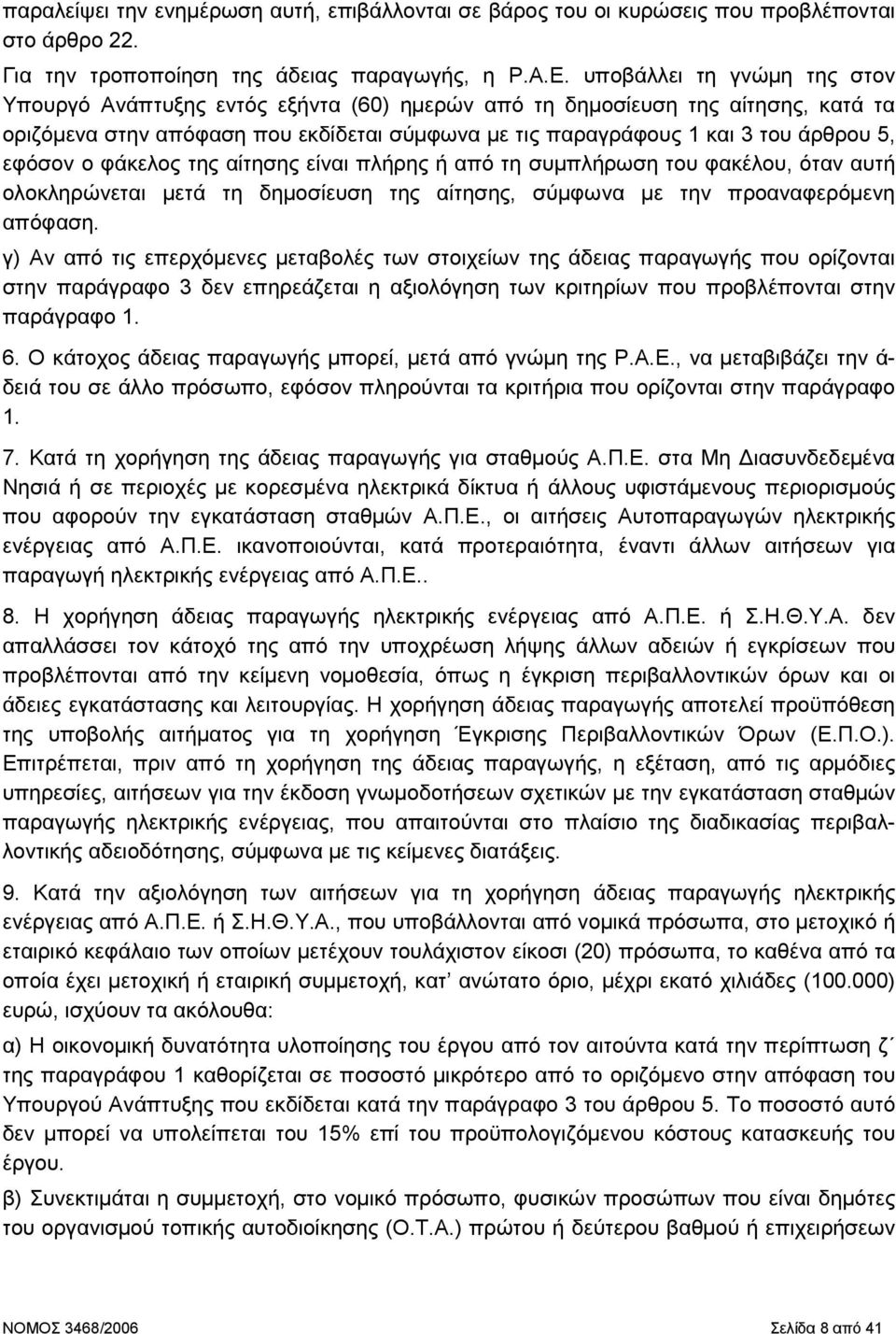εφόσον ο φάκελος της αίτησης είναι πλήρης ή από τη συµπλήρωση του φακέλου, όταν αυτή ολοκληρώνεται µετά τη δηµοσίευση της αίτησης, σύµφωνα µε την προαναφερόµενη απόφαση.