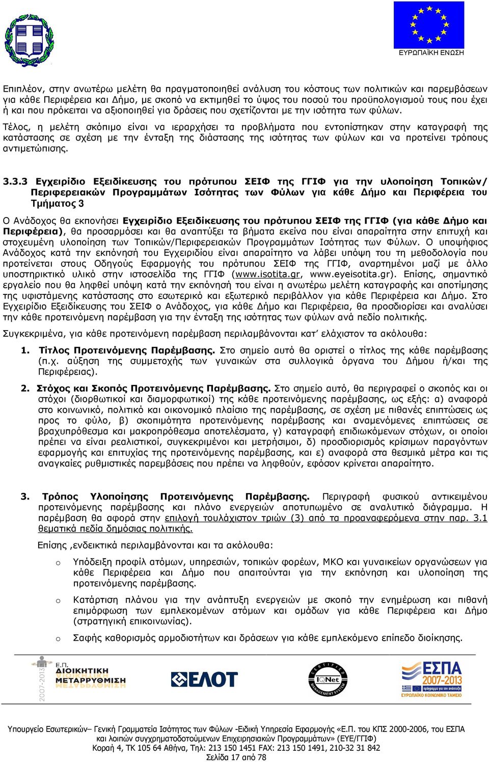 Τέλος, η µελέτη σκόπιµο είναι να ιεραρχήσει τα προβλήµατα που εντοπίστηκαν στην καταγραφή της κατάστασης σε σχέση µε την ένταξη της διάστασης της ισότητας των φύλων και να προτείνει τρόπους