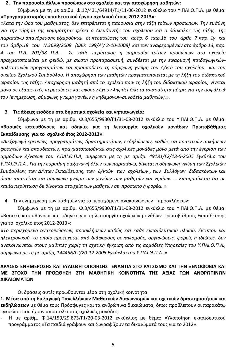 Την ευθύνη για την τήρηση της νομιμότητας φέρει ο Διευθυντής του σχολείου και ο δάσκαλος της τάξης. Της παραπάνω απαγόρευσης εξαιρούνται οι περιπτώσεις του άρθρ. 6 παρ.1β, του άρθρ. 7 παρ.