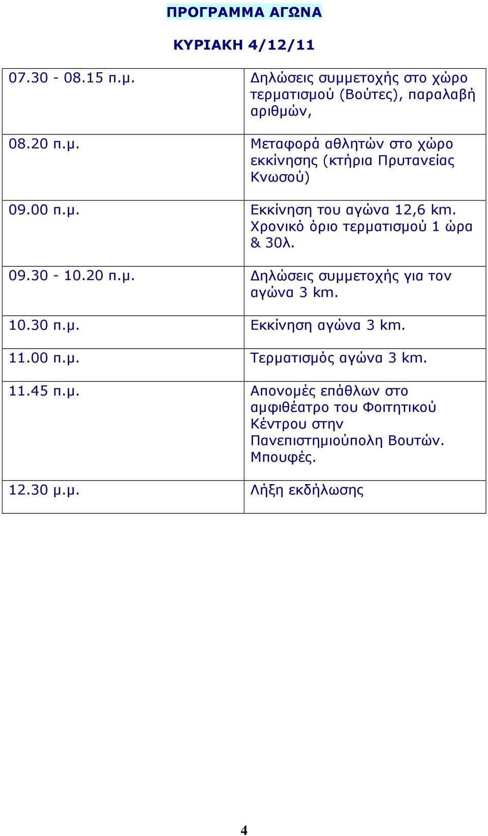 10.30 π.µ. Εκκίνηση αγώνα 3 km. 11.00 π.µ. Τερµατισµός αγώνα 3 km. 11.45 π.µ. Απονοµές επάθλων στο αµφιθέατρο του Φοιτητικού Κέντρου στην Πανεπιστηµιούπολη Βουτών.