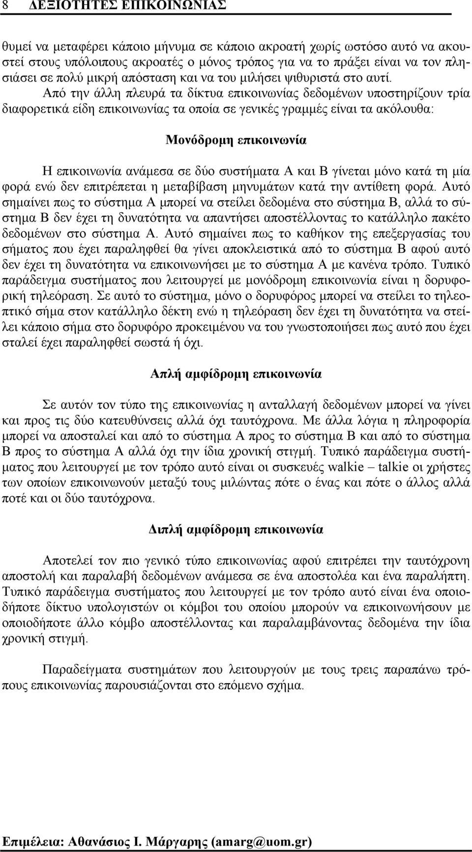 Από την άλλη πλευρά τα δίκτυα επικοινωνίας δεδοµένων υποστηρίζουν τρία διαφορετικά είδη επικοινωνίας τα οποία σε γενικές γραµµές είναι τα ακόλουθα: Μονόδροµη επικοινωνία Η επικοινωνία ανάµεσα σε δύο