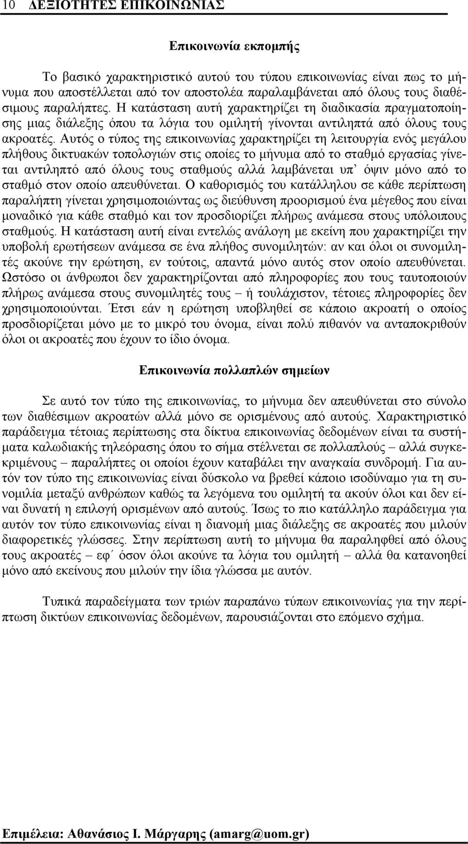 Αυτός ο τύπος της επικοινωνίας χαρακτηρίζει τη λειτουργία ενός µεγάλου πλήθους δικτυακών τοπολογιών στις οποίες το µήνυµα από το σταθµό εργασίας γίνεται αντιληπτό από όλους τους σταθµούς αλλά