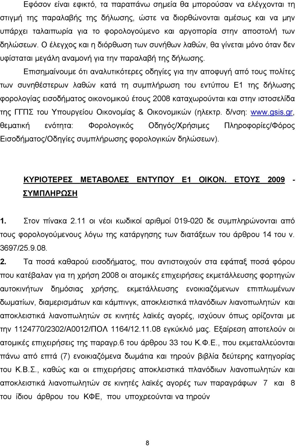 Επισημαίνουμε ότι αναλυτικότερες οδηγίες για την αποφυγή από τους πολίτες των συνηθέστερων λαθών κατά τη συμπλήρωση του εντύπου Ε1 της δήλωσης φορολογίας εισοδήματος οικονομικού έτους 2008