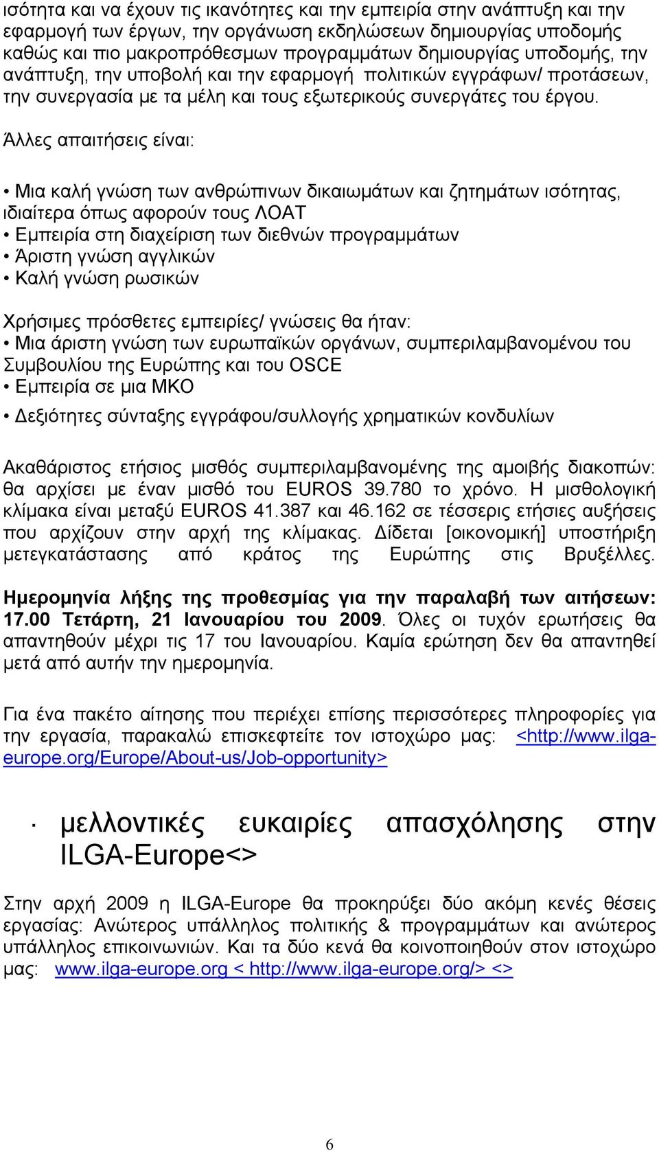 Άλλες απαιτήσεις είναι: Μια καλή γνώση των ανθρώπινων δικαιωμάτων και ζητημάτων ισότητας, ιδιαίτερα όπως αφορούν τους ΛΟΑΤ Εμπειρία στη διαχείριση των διεθνών προγραμμάτων Άριστη γνώση αγγλικών Καλή