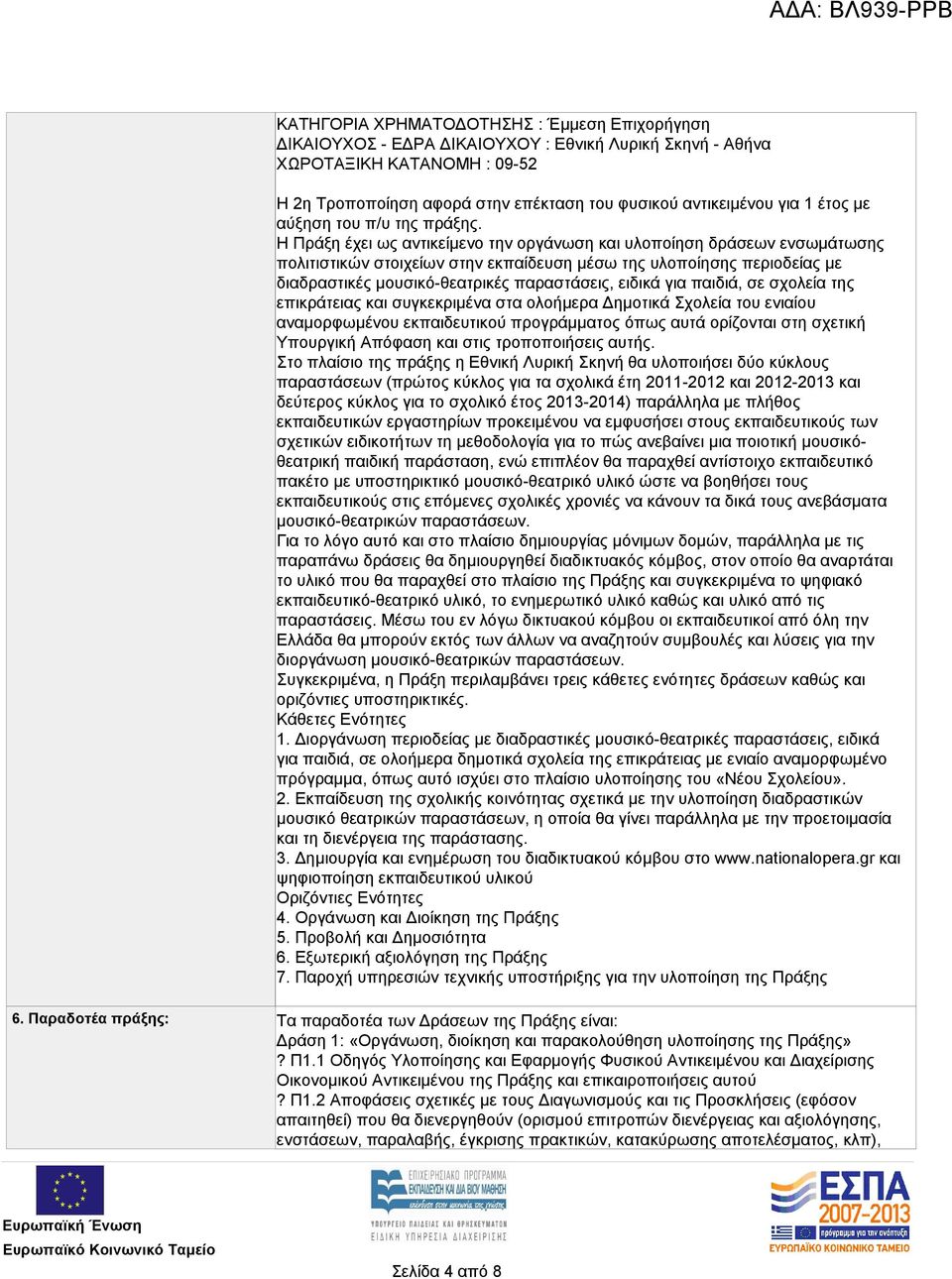 Η Πράξη έχει ως αντικείμενο την οργάνωση και υλοποίηση δράσεων ενσωμάτωσης πολιτιστικών στοιχείων στην εκπαίδευση μέσω της υλοποίησης περιοδείας με διαδραστικές μουσικό-θεατρικές παραστάσεις, ειδικά