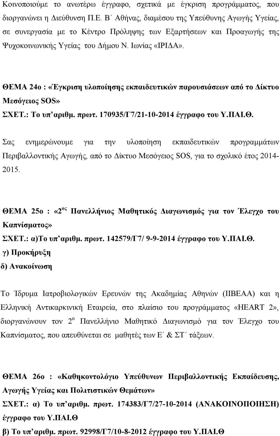 ΘΕΜΑ 24ο : «Έγκριση υλοποίησης εκπαιδευτικών παρουσιάσεων από το Δίκτυο Μεσόγειος SOS» ΣΧΕΤ.: Το υπ αριθμ. πρωτ. 170935/Γ7/21-10-2014 έγγραφο του Υ.ΠΑΙ.Θ. Σας ενημερώνουμε για την υλοποίηση εκπαιδευτικών προγραμμάτων Περιβαλλοντικής Αγωγής, από το Δίκτυο Μεσόγειος SOS, για το σχολικό έτος 2014-2015.