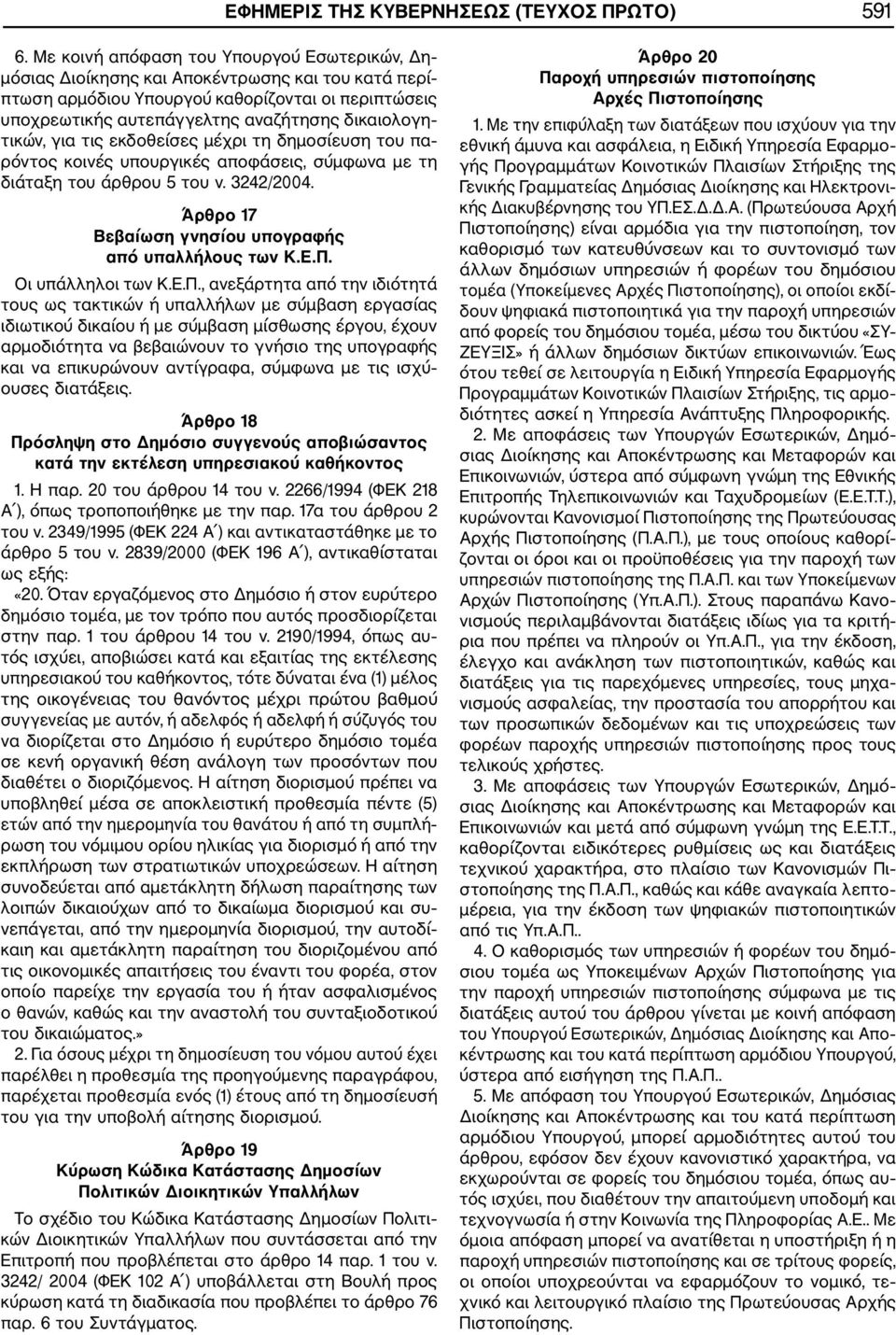 τικών, για τις εκδοθείσες μέχρι τη δημοσίευση του πα ρόντος κοινές υπουργικές αποφάσεις, σύμφωνα με τη διάταξη του άρθρου 5 του ν. 3242/2004. Άρθρο 17 Βεβαίωση γνησίου υπογραφής από υπαλλήλους των Κ.