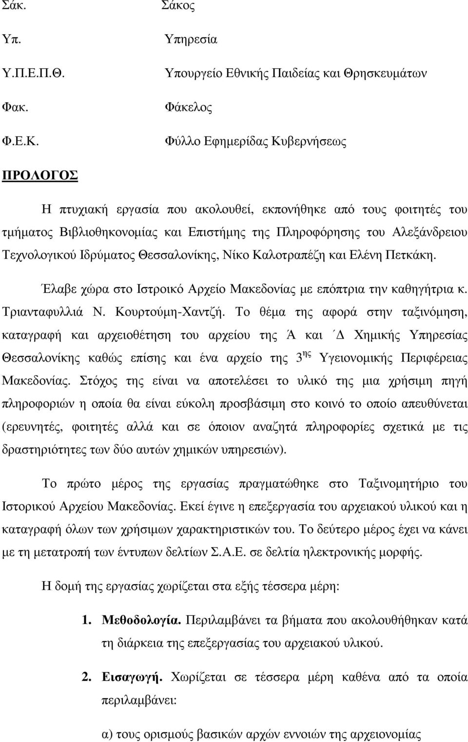 και Επιστήµης της Πληροφόρησης του Αλεξάνδρειου Τεχνολογικού Ιδρύµατος Θεσσαλονίκης, Νίκο Καλοτραπέζη και Ελένη Πετκάκη. Έλαβε χώρα στο Ιστροικό Αρχείο Μακεδονίας µε επόπτρια την καθηγήτρια κ.