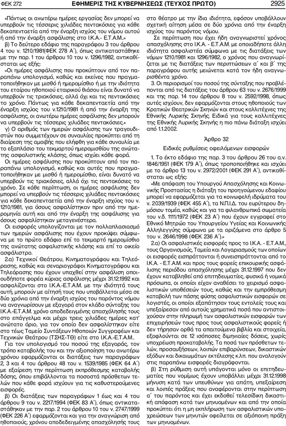 1296/1982, αντικαθί σταται ως εξής: «Οι ημέρες ασφάλισης που προκύπτουν από τον πα ραπάνω υπολογισμό, καθώς και εκείνες που πραγμα τοποιήθηκαν με μισθό ή ημερομίσθιο ή με την ιδιότητα του εταίρου