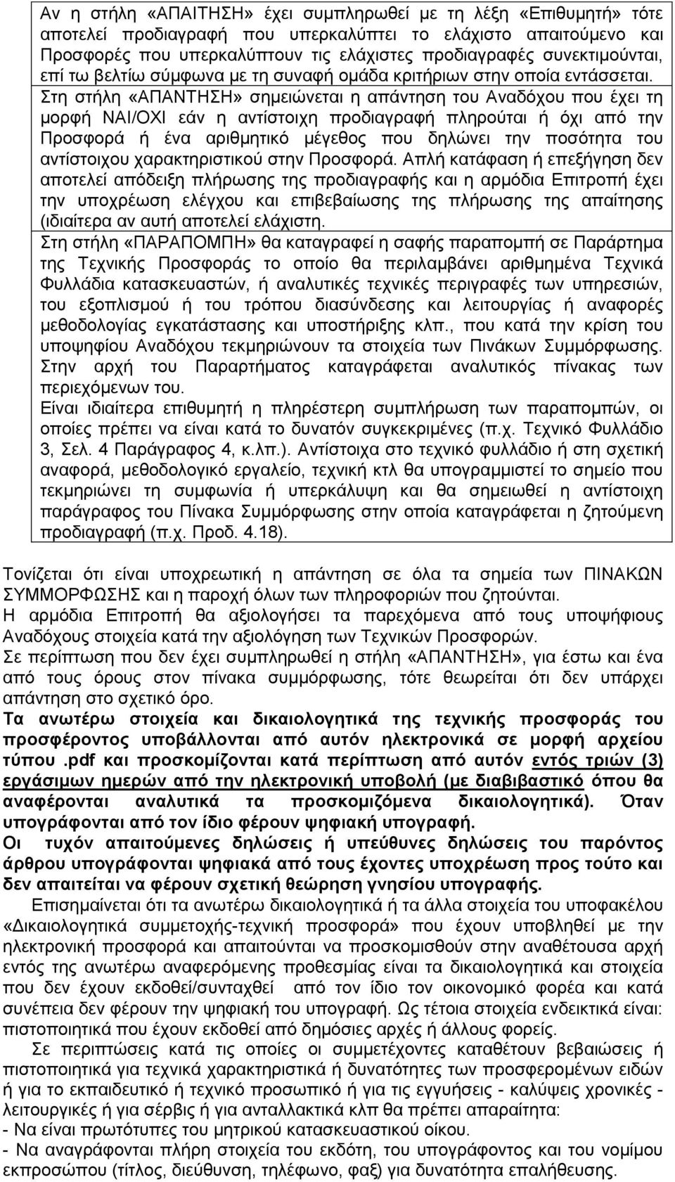 Στη στήλη «ΑΠΑΝΤΗΣΗ» σημειώνεται η απάντηση του Αναδόχου που έχει τη μορφή ΝΑΙ/ΟΧΙ εάν η αντίστοιχη προδιαγραφή πληρούται ή όχι από την Προσφορά ή ένα αριθμητικό μέγεθος που δηλώνει την ποσότητα του