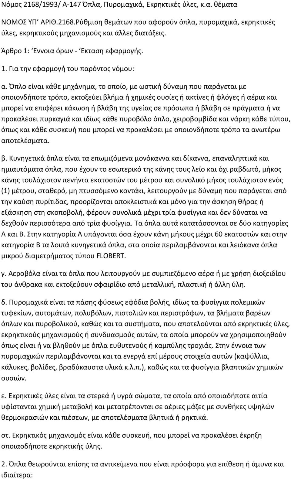 Όπλο είναι κάκε μθχάνθμα, το οποίο, με ωςτικι δφναμθ που παράγεται με οποιονδιποτε τρόπο, εκτοξεφει βλιμα ι χθμικζσ ουςίεσ ι ακτίνεσ ι φλόγεσ ι αζρια και μπορεί να επιφζρει κάκωςθ ι βλάβθ τθσ υγείασ