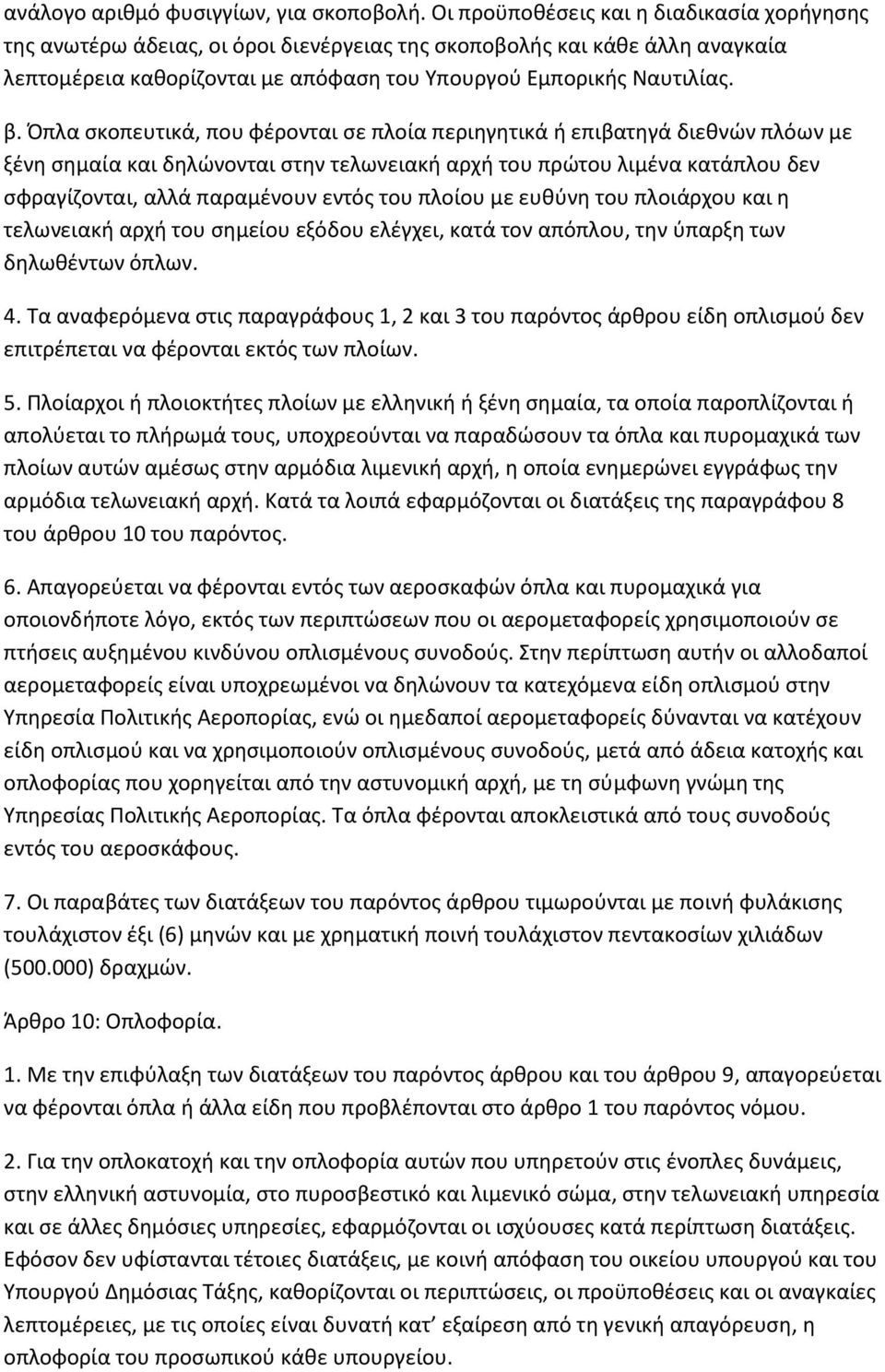 Όπλα ςκοπευτικά, που φζρονται ςε πλοία περιθγθτικά ι επιβατθγά διεκνϊν πλόων με ξζνθ ςθμαία και δθλϊνονται ςτθν τελωνειακι αρχι του πρϊτου λιμζνα κατάπλου δεν ςφραγίηονται, αλλά παραμζνουν εντόσ του