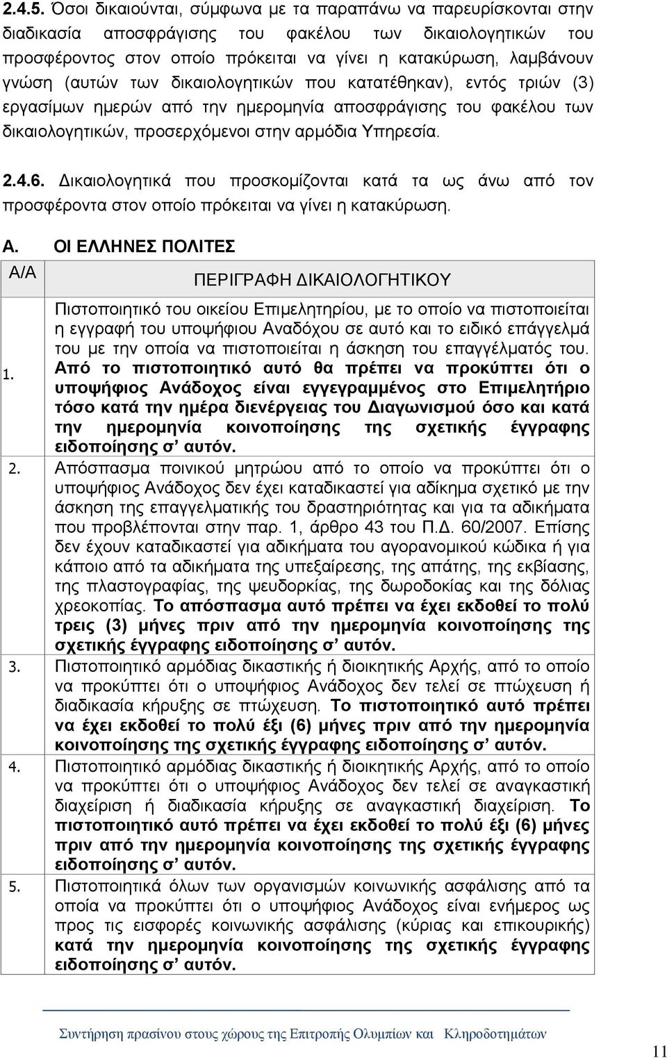 (αυτών των δικαιολογητικών που κατατέθηκαν), εντός τριών (3) εργασίμων ημερών από την ημερομηνία αποσφράγισης του φακέλου των δικαιολογητικών, προσερχόμενοι στην αρμόδια Υπηρεσία. 2.4.6.