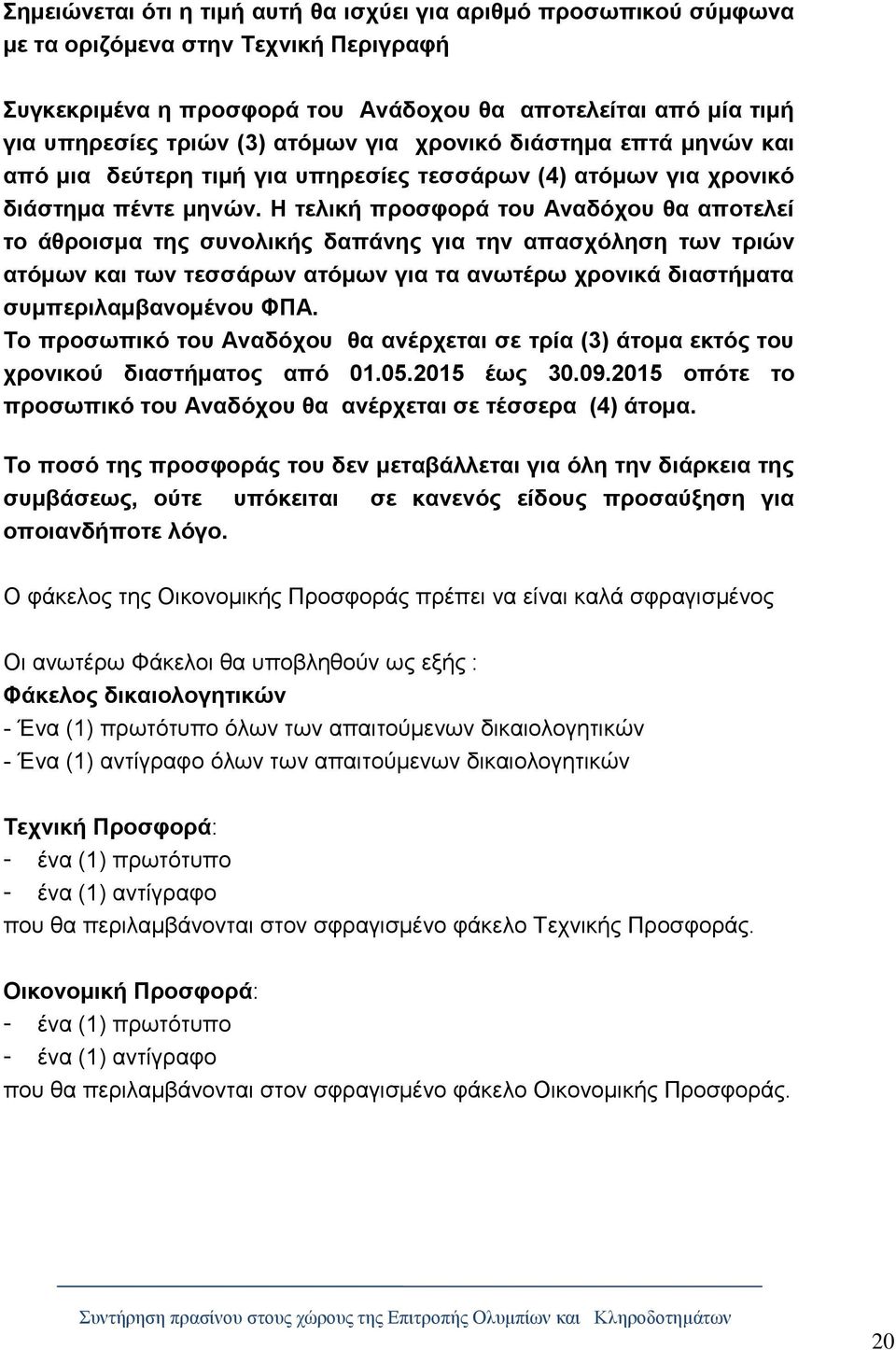 Η τελική προσφορά του Αναδόχου θα αποτελεί το άθροισμα της συνολικής δαπάνης για την απασχόληση των τριών ατόμων και των τεσσάρων ατόμων για τα ανωτέρω χρονικά διαστήματα συμπεριλαμβανομένου ΦΠΑ.