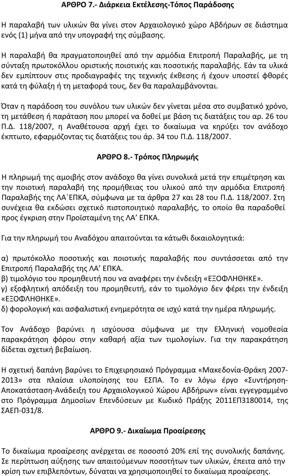 Εάν τα υλικά δεν εμπίπτουν στις προδιαγραφές της τεχνικής έκθεσης ή έχουν υποστεί φθορές κατά τη φύλαξη ή τη μεταφορά τους, δεν θα παραλαμβάνονται.