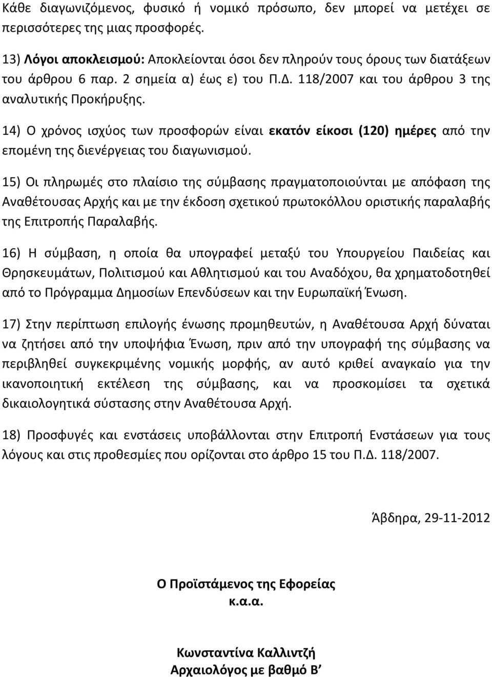 15) Οι πληρωμές στο πλαίσιο της σύμβασης πραγματοποιούνται με απόφαση της Αναθέτουσας Αρχής και με την έκδοση σχετικού πρωτοκόλλου οριστικής παραλαβής της Επιτροπής Παραλαβής.