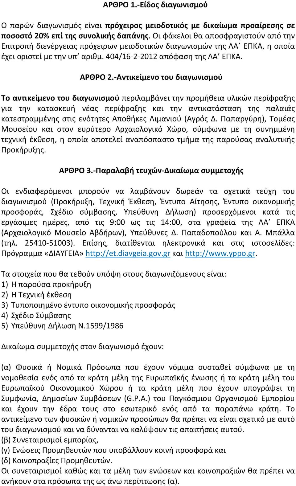 -Αντικείμενο του διαγωνισμού Το αντικείμενο του διαγωνισμού περιλαμβάνει την προμήθεια υλικών περίφραξης για την κατασκευή νέας περίφραξης και την αντικατάσταση της παλαιάς κατεστραμμένης στις