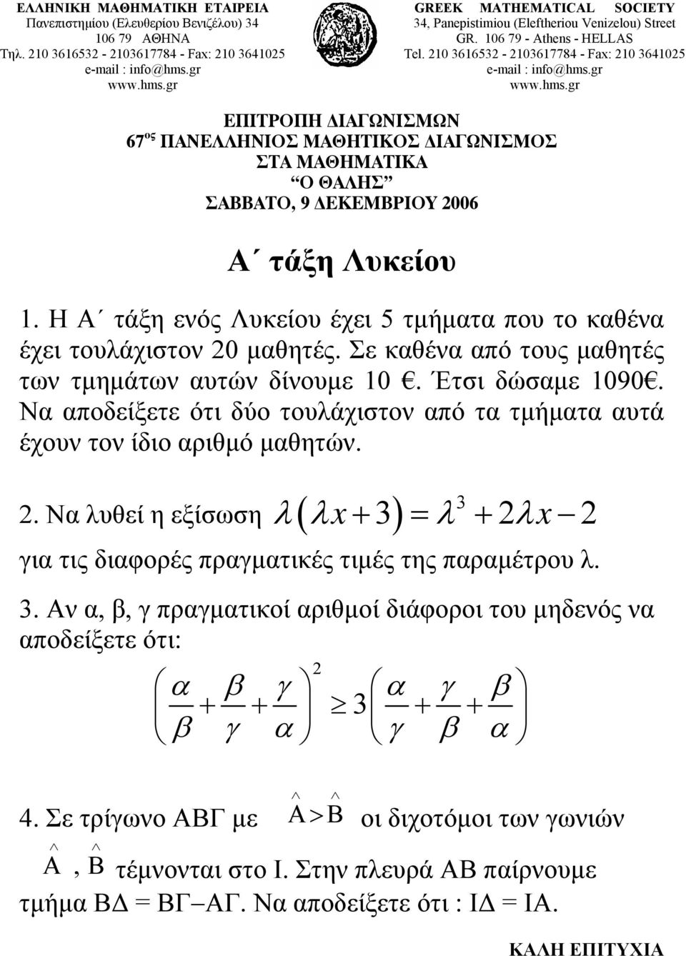 Η Α τάξη ενός Λυκείου έχει 5 τμήματα που το καθένα έχει τουλάχιστον 0 μαθητές. Σε καθένα από τους μαθητές των τμημάτων αυτών δίνουμε 0. Έτσι δώσαμε 090.