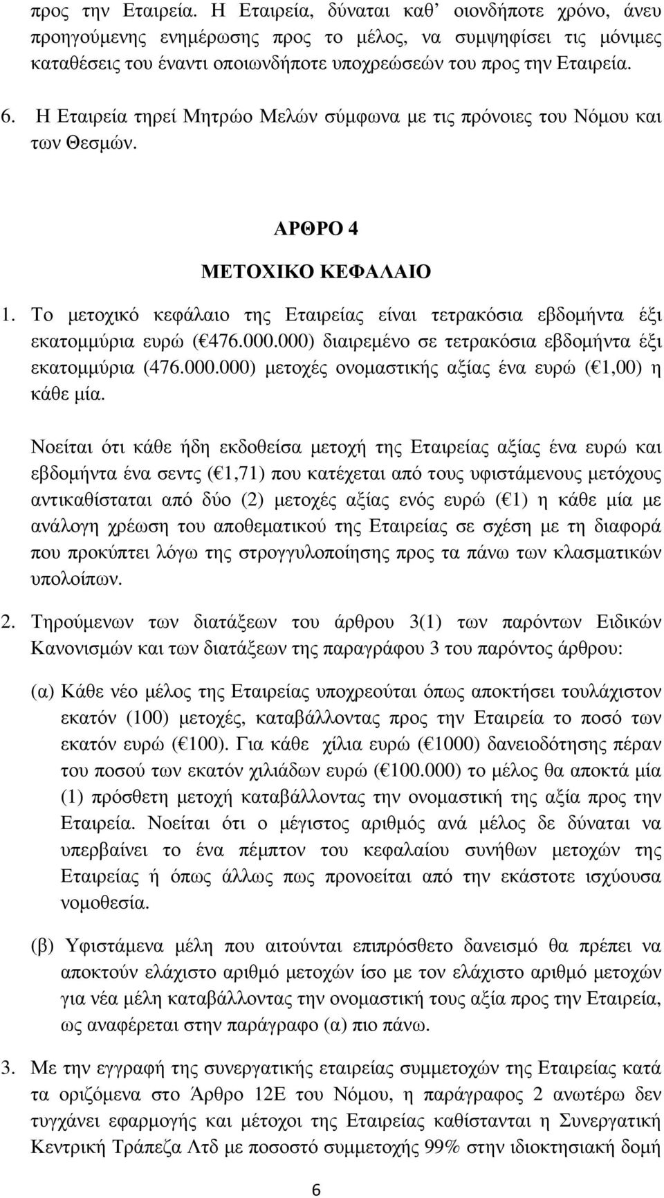 Το µετοχικό κεφάλαιο της Εταιρείας είναι τετρακόσια εβδοµήντα έξι εκατοµµύρια ευρώ ( 476.000.000) διαιρεµένο σε τετρακόσια εβδοµήντα έξι εκατοµµύρια (476.000.000) µετοχές ονοµαστικής αξίας ένα ευρώ ( 1,00) η κάθε µία.